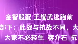 金智股配 王耀武逃跑前，特意提醒部下：此战与抗战不同，大家不必轻生_蒋介石_抗日_国民党